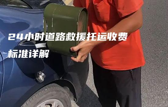 24小时道路救援托运收费标准详解