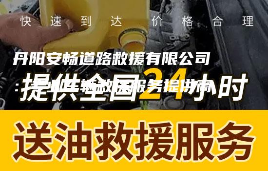 丹阳安畅道路救援有限公司：专业车辆救援服务提供商