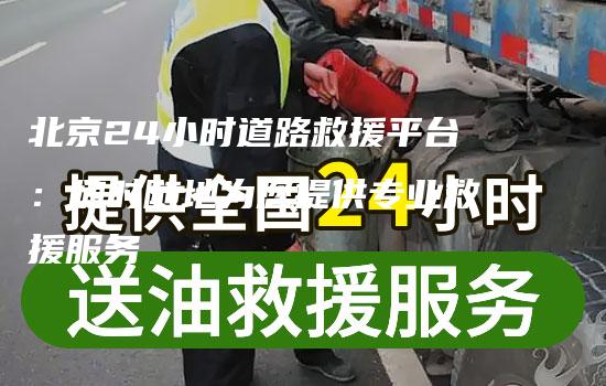 北京24小时道路救援平台：随时随地为您提供专业救援服务