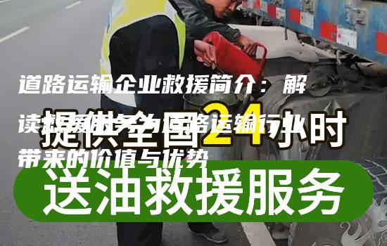 道路运输企业救援简介：解读救援服务为道路运输行业带来的价值与优势