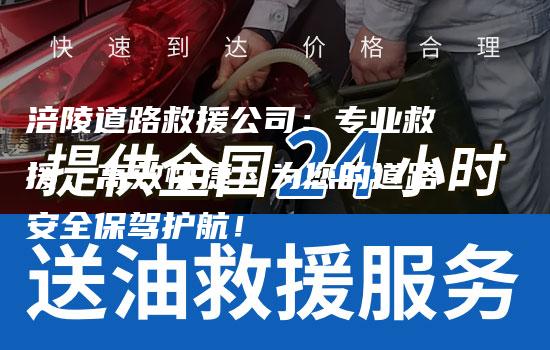 涪陵道路救援公司：专业救援，高效快捷，为您的道路安全保驾护航！