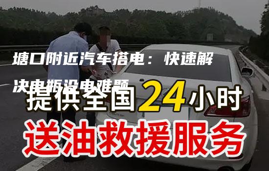 塘口附近汽车搭电：快速解决电瓶没电难题