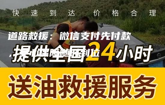 道路救援：微信支付先付款，安心保障随时到位