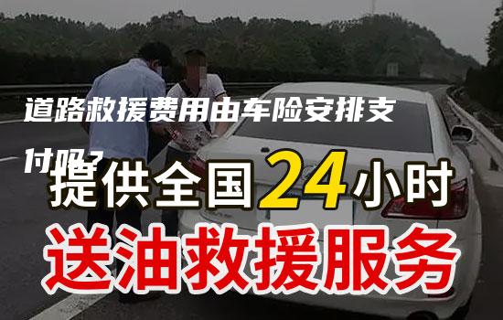 道路救援费用由车险安排支付吗？