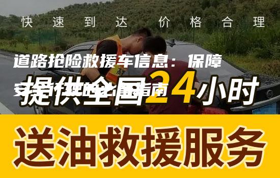 道路抢险救援车信息：保障安全行驶的必备指南