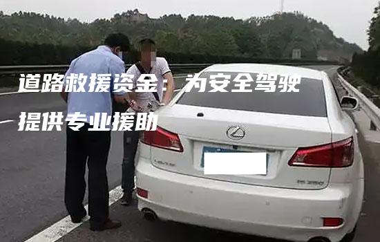 道路救援资金：为安全驾驶提供专业援助