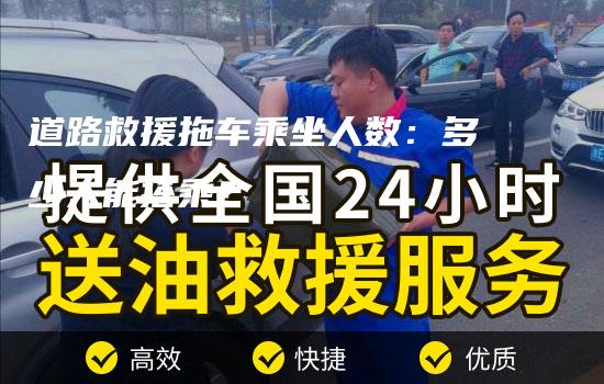 道路救援拖车乘坐人数：多少人能搭乘？